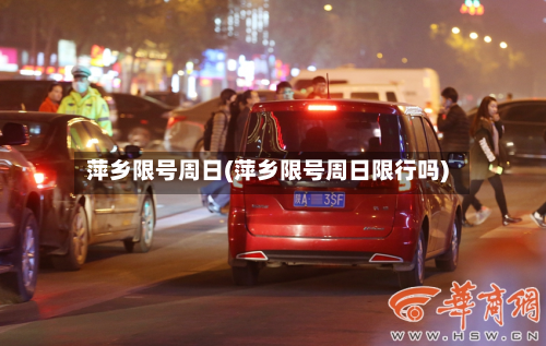 萍乡限号周日(萍乡限号周日限行吗)-第2张图片