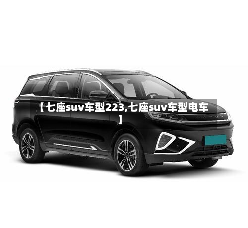 【七座suv车型223,七座suv车型电车】-第2张图片