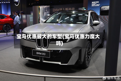 宝马优惠最大的车型(宝马优惠力度大吗)