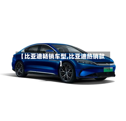 【比亚迪畅销车型,比亚迪热销款】-第2张图片
