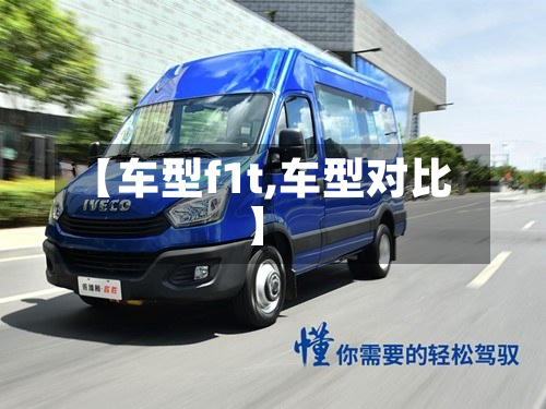 【车型f1t,车型对比】