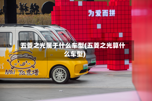 五菱之光属于什么车型(五菱之光算什么车型)-第3张图片