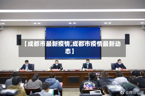 【成都市最新疫情,成都市疫情最新动态】
