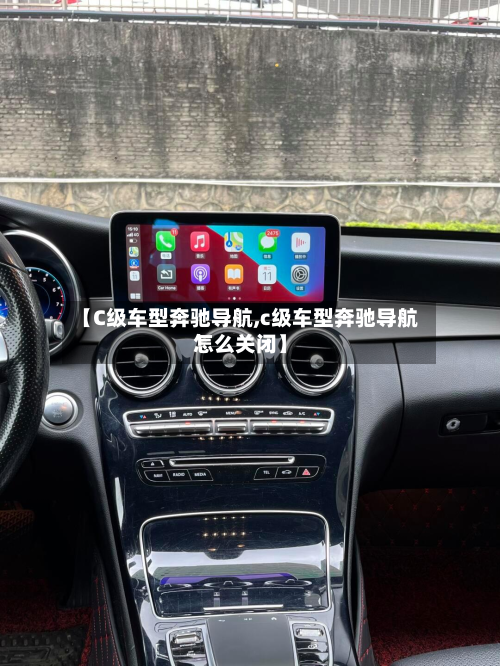 【C级车型奔驰导航,c级车型奔驰导航怎么关闭】