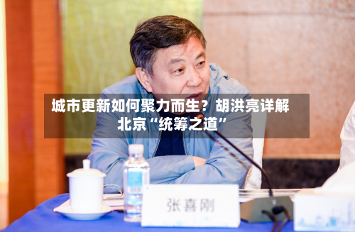 城市更新如何聚力而生？胡洪亮详解北京“统筹之道	”-第2张图片
