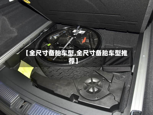 【全尺寸备胎车型,全尺寸备胎车型推荐】