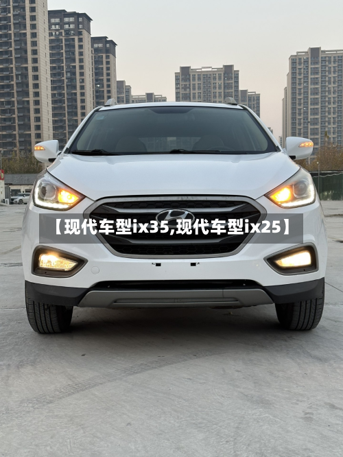 【现代车型ix35,现代车型ix25】