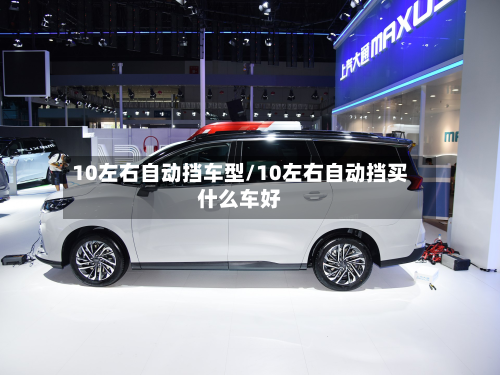 10左右自动挡车型/10左右自动挡买什么车好