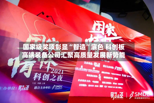 国家级奖项彰显“智造”底色 科创板高端装备公司汇聚高质量发展新势能-第2张图片