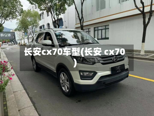 长安cx70车型(长安 cx70)-第2张图片