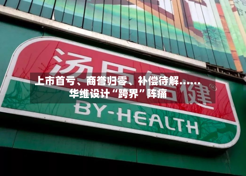 上市首亏、商誉归零	、补偿待解……华维设计“跨界”阵痛-第3张图片