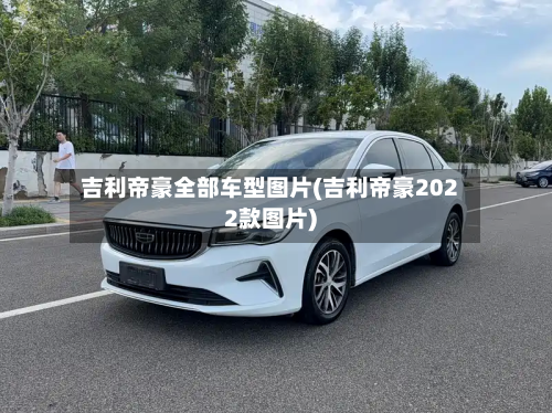 吉利帝豪全部车型图片(吉利帝豪2022款图片)-第3张图片