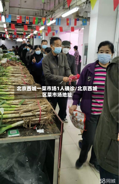 北京西城一菜市场1人确诊/北京西城区菜市场地址