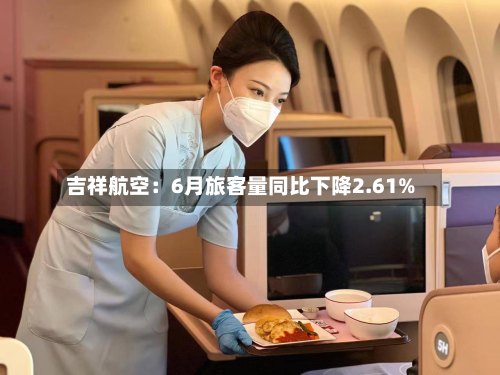 吉祥航空:6月旅客量同比下降2.61%