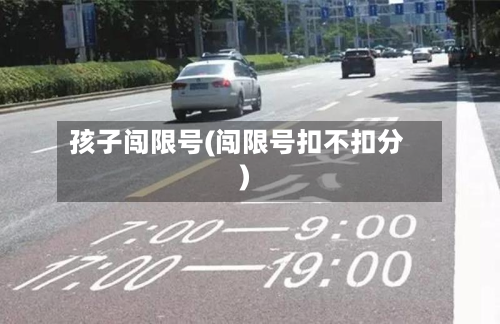 孩子闯限号(闯限号扣不扣分)-第2张图片
