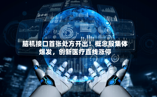 脑机接口首张处方开出！概念股集体爆发	，创新医疗直线涨停-第3张图片