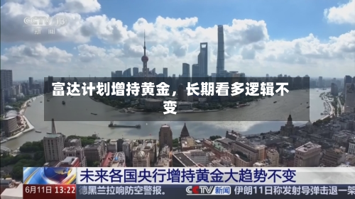 富达计划增持黄金，长期看多逻辑不变
