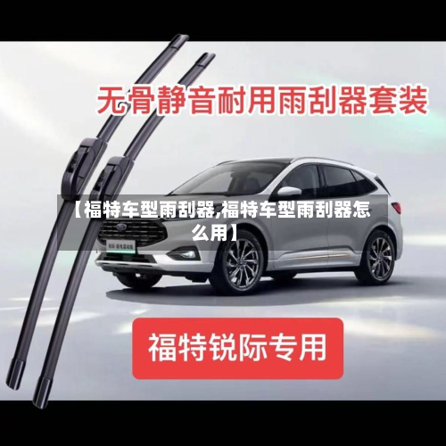 【福特车型雨刮器,福特车型雨刮器怎么用】-第3张图片