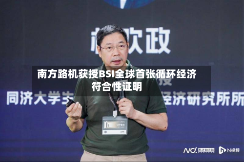 南方路机获授BSI全球首张循环经济符合性证明