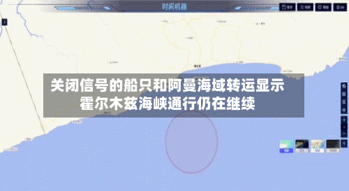 关闭信号的船只和阿曼海域转运显示霍尔木兹海峡通行仍在继续