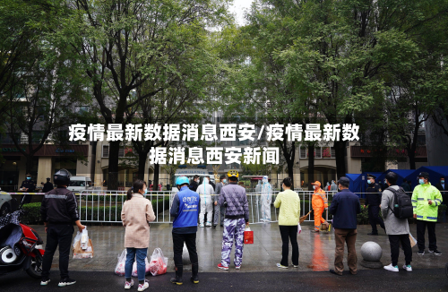 疫情最新数据消息西安/疫情最新数据消息西安新闻-第3张图片
