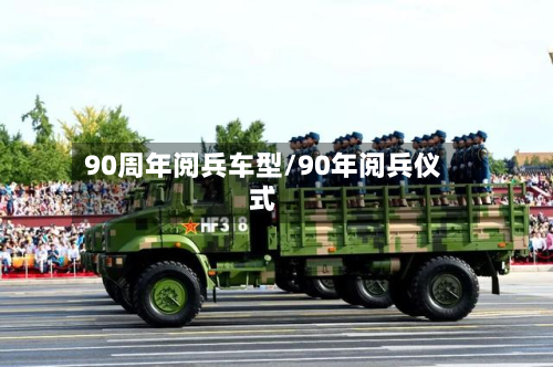 90周年阅兵车型/90年阅兵仪式-第2张图片