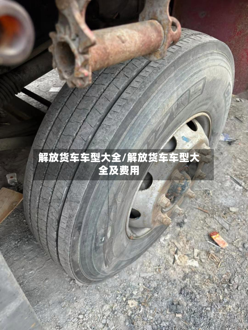 解放货车车型大全/解放货车车型大全及费用-第2张图片