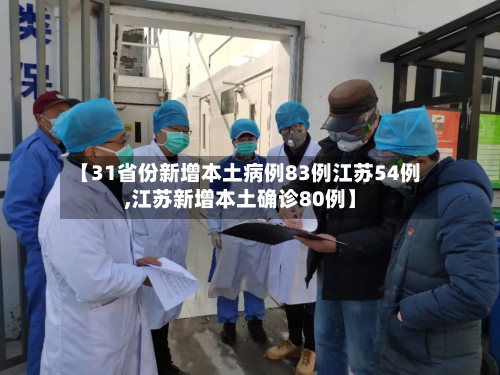 【31省份新增本土病例83例江苏54例,江苏新增本土确诊80例】