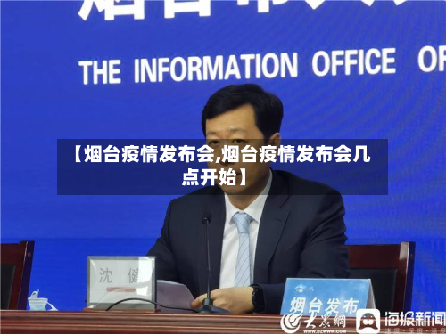 【烟台疫情发布会,烟台疫情发布会几点开始】-第2张图片