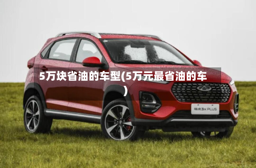 5万块省油的车型(5万元最省油的车)