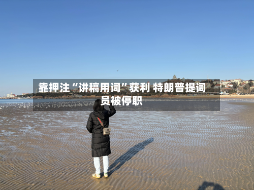 靠押注“讲稿用词”获利 特朗普提词员被停职-第1张图片