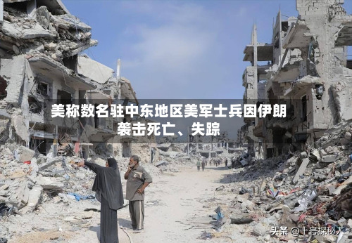 美称数名驻中东地区美军士兵因伊朗袭击死亡、失踪
