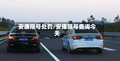 安康限号处罚/安康限号查询今天