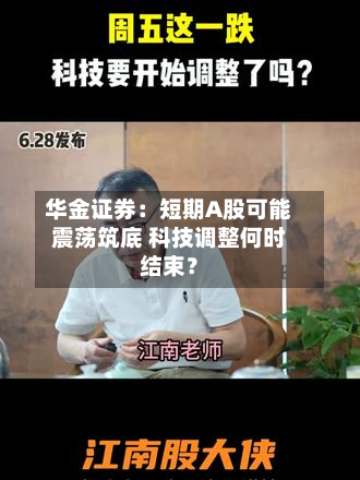 华金证券：短期A股可能震荡筑底 科技调整何时结束？