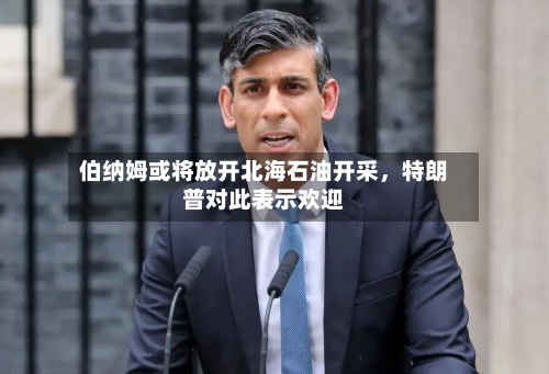 伯纳姆或将放开北海石油开采，特朗普对此表示欢迎-第3张图片