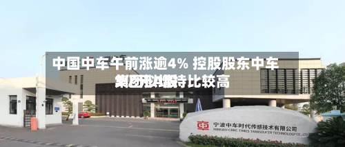 中国中车午前涨逾4% 控股股东中车集团拟增持比较高
3亿元A股-第1张图片