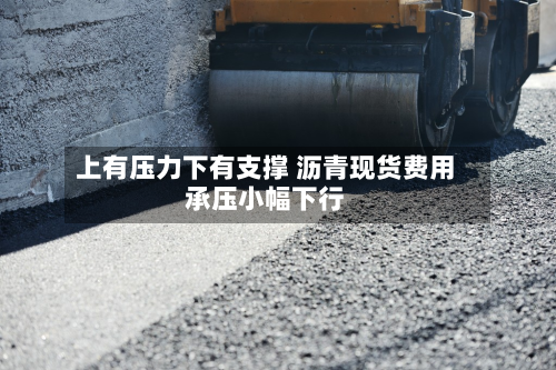 上有压力下有支撑 沥青现货费用
承压小幅下行-第3张图片