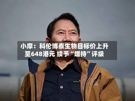 小摩：科伦博泰生物目标价上升至648港元 续予“增持”评级-第2张图片