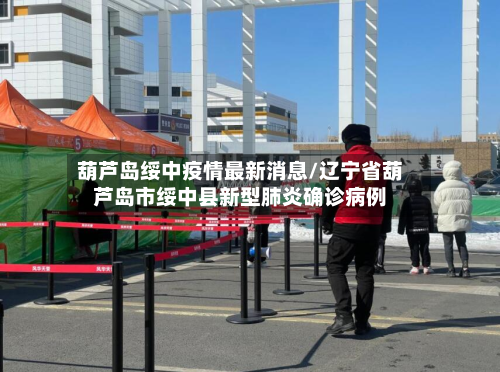 葫芦岛绥中疫情最新消息/辽宁省葫芦岛市绥中县新型肺炎确诊病例