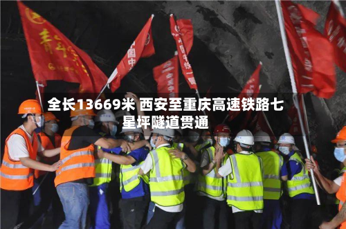 全长13669米 西安至重庆高速铁路七星坪隧道贯通