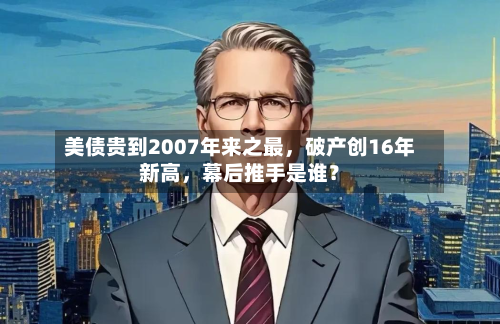 美债贵到2007年来之最，破产创16年新高	，幕后推手是谁？-第2张图片