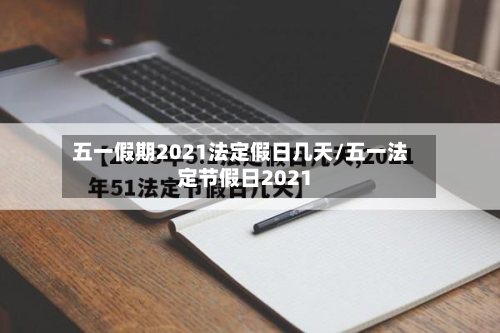 五一假期2021法定假日几天/五一法定节假日2021-第2张图片