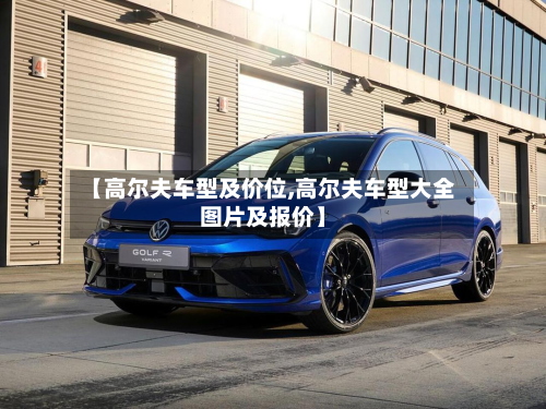 【高尔夫车型及价位,高尔夫车型大全图片及报价】