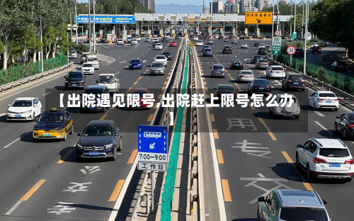 【出院遇见限号,出院赶上限号怎么办】-第3张图片