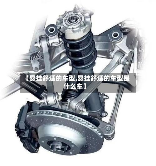 【悬挂舒适的车型,悬挂舒适的车型是什么车】-第2张图片