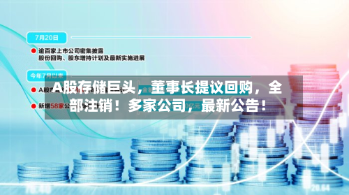 A股存储巨头	，董事长提议回购，全部注销！多家公司，最新公告！-第3张图片