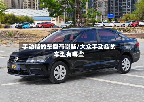 手动挡的车型有哪些/大众手动挡的车型有哪些