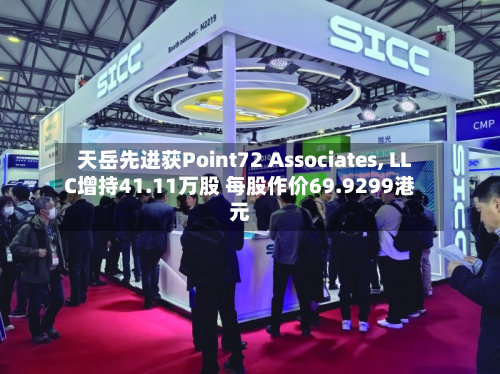 天岳先进获Point72 Associates, LLC增持41.11万股 每股作价69.9299港元-第1张图片