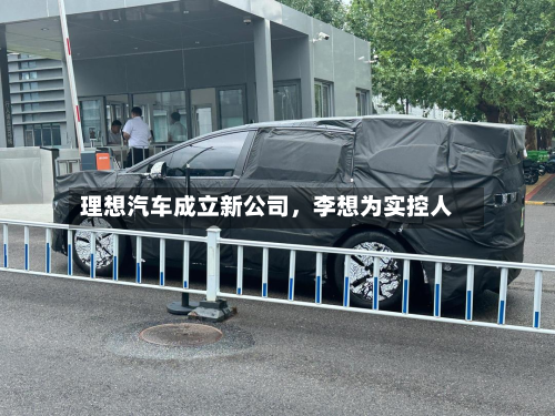 理想汽车成立新公司，李想为实控人-第2张图片