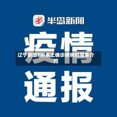 辽宁新增7例本土确诊病例的简单介绍-第3张图片